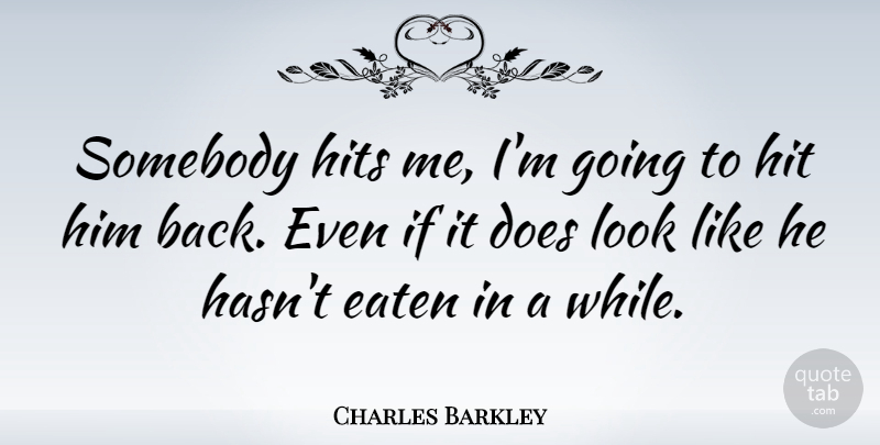 Charles Barkley Quote About Basketball, Anger, Doe: Somebody Hits Me Im Going...