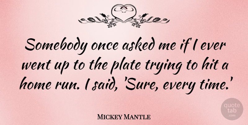 Mickey Mantle Quote About Running, Baseball, Home: Somebody Once Asked Me If...