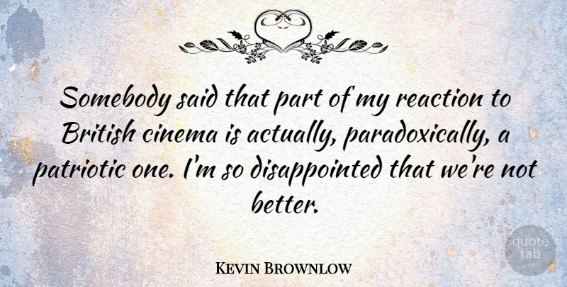 Kevin Brownlow Quote About Patriotic, Somebody: Somebody Said That Part Of...