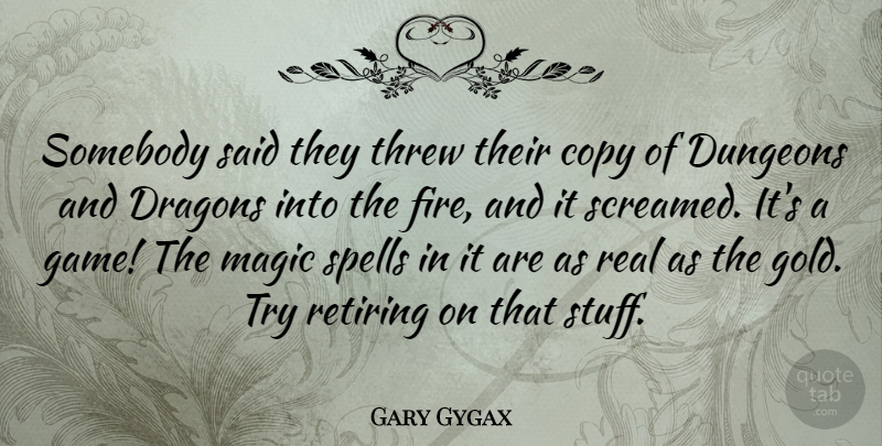 Gary Gygax Quote About Real, Dragons, Games: Somebody Said They Threw Their...