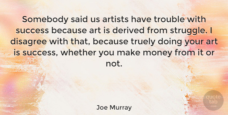 Joe Murray Quote About Art, Struggle, Making Money: Somebody Said Us Artists Have...