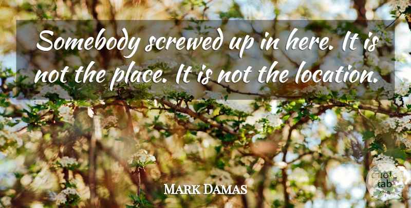 Mark Damas Quote About Screwed, Somebody: Somebody Screwed Up In Here...