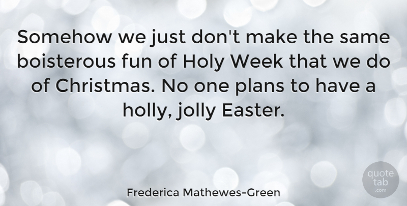 Frederica Mathewes-Green Quote About Christmas, Easter, Holy, Jolly, Plans: Somehow We Just Dont Make...