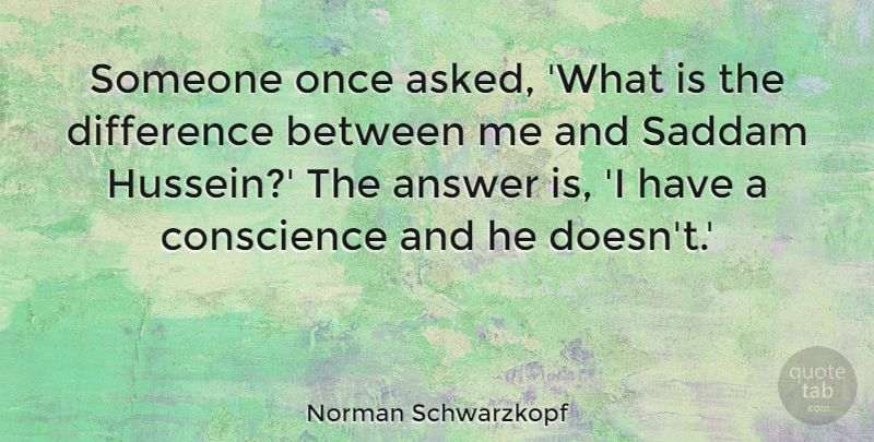 Norman Schwarzkopf Quote About Answer, Saddam: Someone Once Asked What Is...