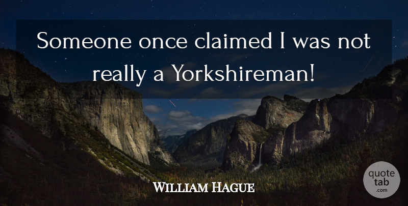 William Hague Quote About undefined: Someone Once Claimed I Was...