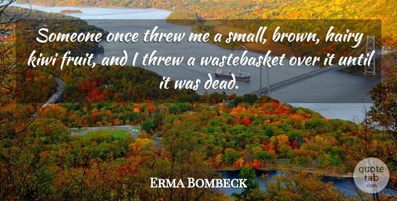 Erma Bombeck Quote About Fruit, Kiwi, Brown: Someone Once Threw Me A...