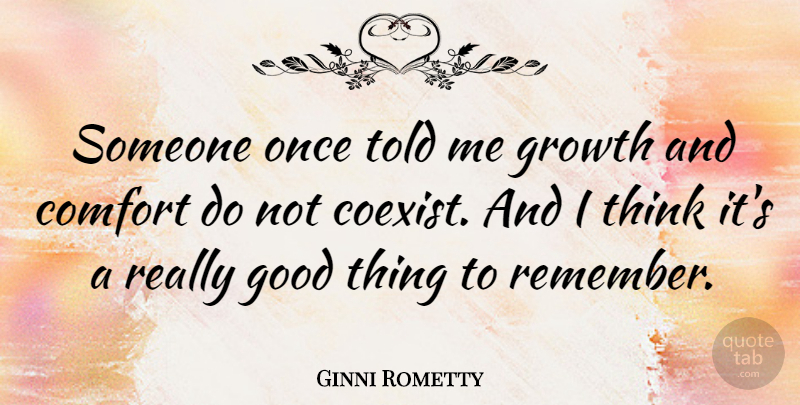 Ginni Rometty Quote About Thinking, Growth, Comfort: Someone Once Told Me Growth...