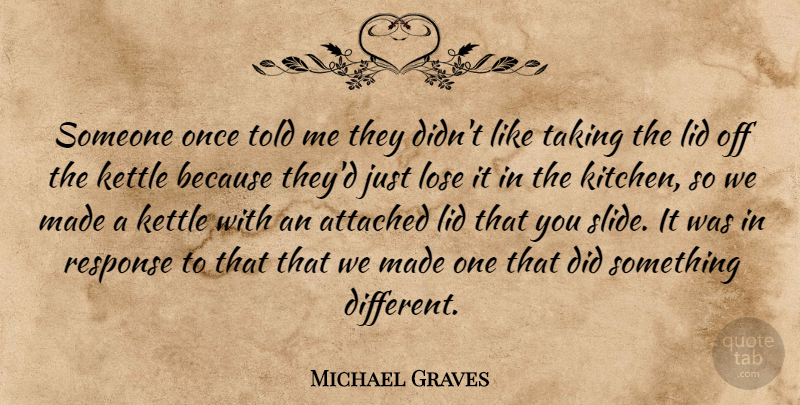 Michael Graves Quote About Attached, Taking: Someone Once Told Me They...