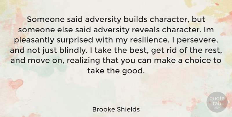 Brooke Shields Quote About Moving, Character, Adversity: Someone Said Adversity Builds Character...
