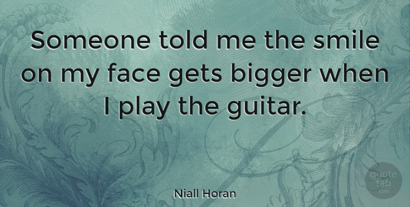 Niall Horan Quote About Play, Guitar, Faces: Someone Told Me The Smile...