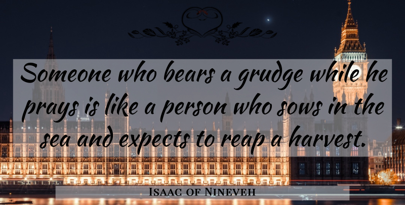 Isaac of Nineveh Quote About Christian, Sea, Bears: Someone Who Bears A Grudge...