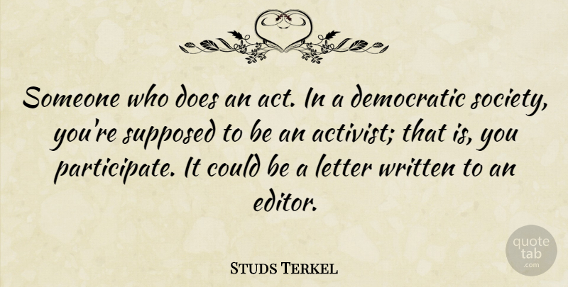 Studs Terkel Quote About Letter, Society, Supposed, Written: Someone Who Does An Act...