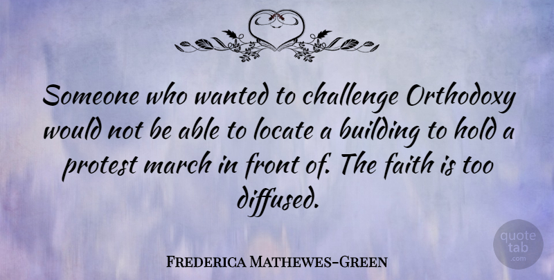 Frederica Mathewes-Green Quote About Building, Faith, Front, Hold, Locate: Someone Who Wanted To Challenge...