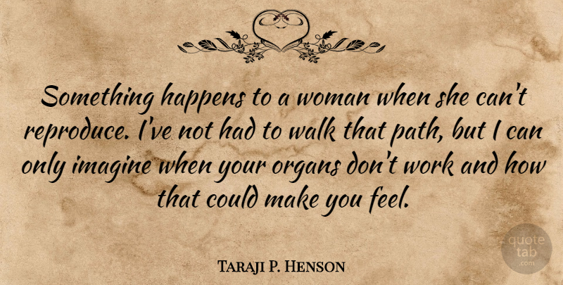 Taraji P. Henson Quote About Path, Imagine, Feels: Something Happens To A Woman...