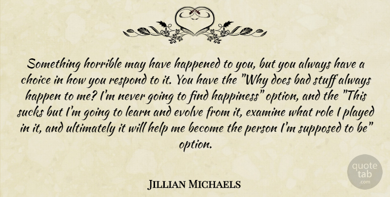 Jillian Michaels Quote About Motivational, Choices, Doe: Something Horrible May Have Happened...