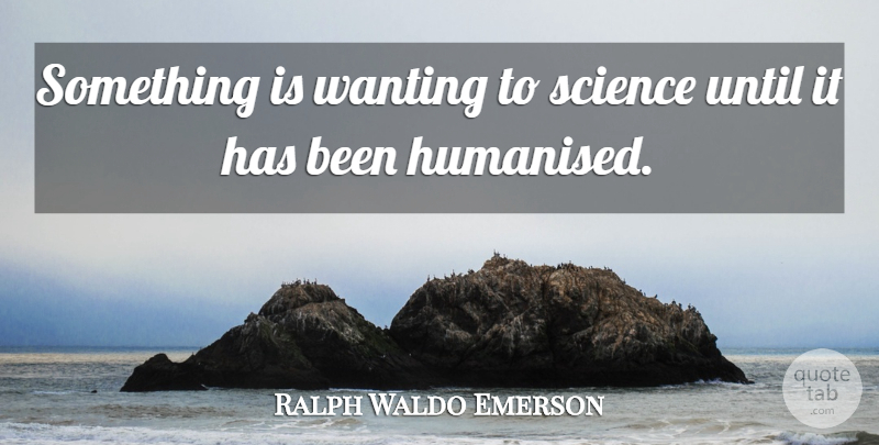 Ralph Waldo Emerson Quote About Science, Has Beens: Something Is Wanting To Science...