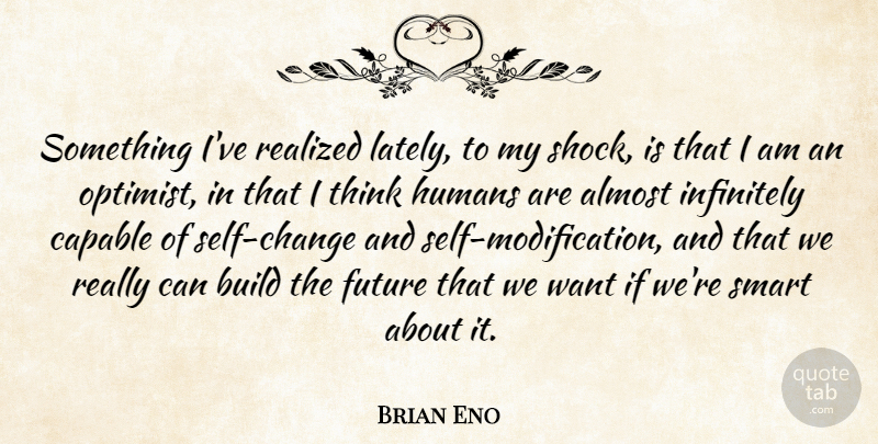 Brian Eno Quote About Smart, Thinking, Self: Something Ive Realized Lately To...