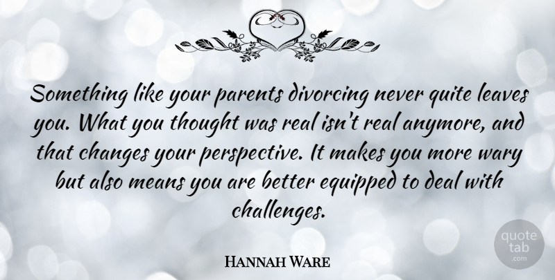 Hannah Ware Quote About Deal, Equipped, Leaves, Means, Quite: Something Like Your Parents Divorcing...
