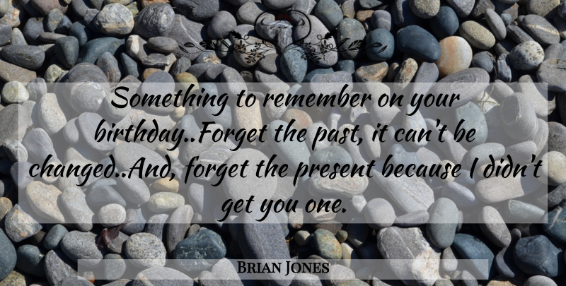 Brian Jones Quote About Birthday, Past, Remember: Something To Remember On Your...