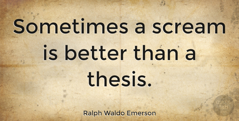 Ralph Waldo Emerson Quote About Witty, Humorous, Sometimes: Sometimes A Scream Is Better...