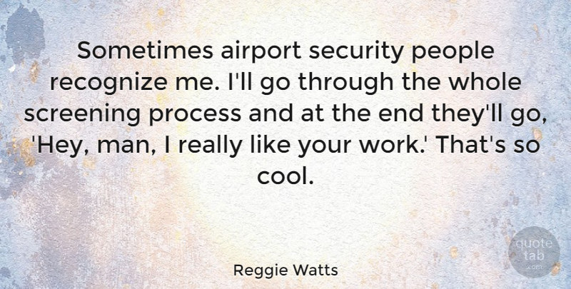 Reggie Watts Quote About Airport, Cool, People, Process, Recognize: Sometimes Airport Security People Recognize...