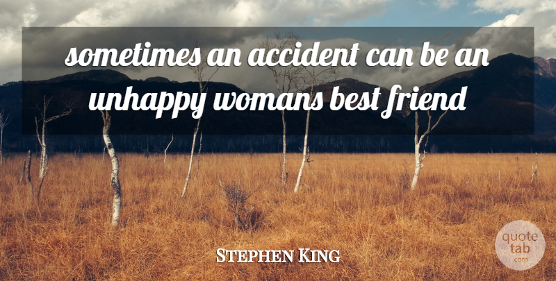 Stephen King Quote About Unhappy, Sometimes, Accidents: Sometimes An Accident Can Be...
