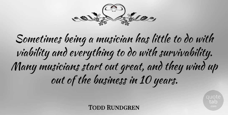 Todd Rundgren Quote About Business, Great, Musician, Musicians, Start: Sometimes Being A Musician Has...