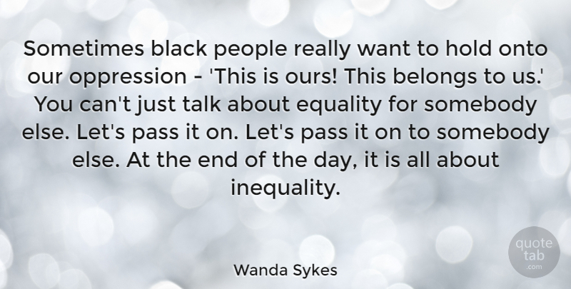 Wanda Sykes Quote About Belongs, Equality, Hold, Onto, Oppression: Sometimes Black People Really Want...