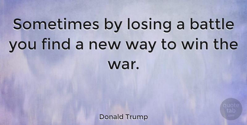 Donald Trump Quote About Success, Veterans Day, Motivation: Sometimes By Losing A Battle...