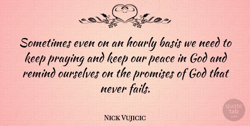 Nick Vujicic Quote About Basis, God, Ourselves, Peace, Praying: Sometimes Even On An Hourly...