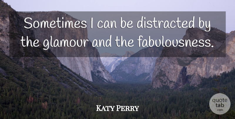 Katy Perry Quote About Sometimes, Glamour, Distracted: Sometimes I Can Be Distracted...