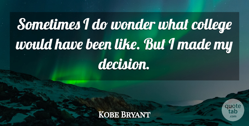 Kobe Bryant Quote About Basketball, College, Decision: Sometimes I Do Wonder What...