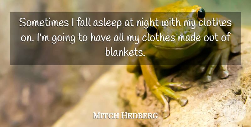 Mitch Hedberg Quote About Fall, Night, Clothes: Sometimes I Fall Asleep At...