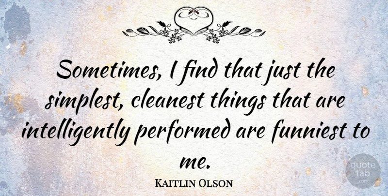 Kaitlin Olson Quote About Sometimes, Simplest: Sometimes I Find That Just...