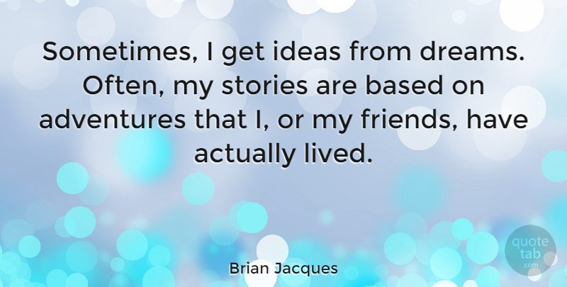 Brian Jacques Quote About Dream, Adventure, Ideas: Sometimes I Get Ideas From...