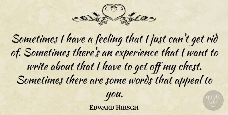 Edward Hirsch Quote About Writing, Feelings, Want: Sometimes I Have A Feeling...