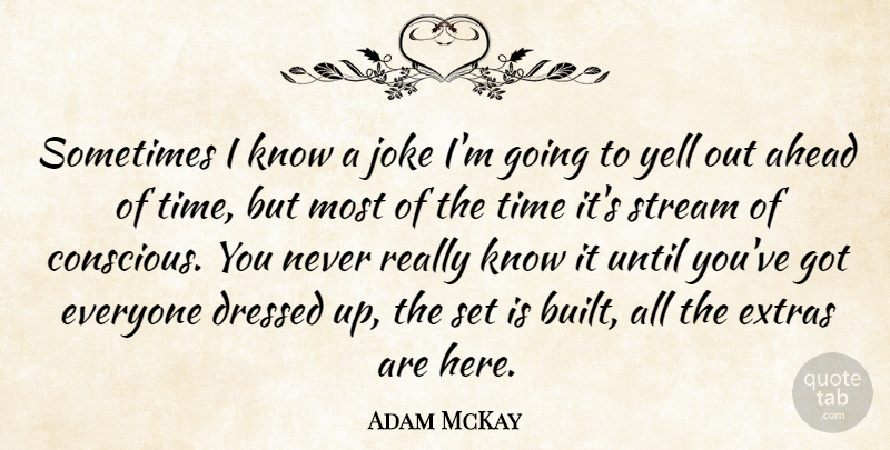 Adam McKay Quote About Dressed, Stream, Time, Until, Yell: Sometimes I Know A Joke...
