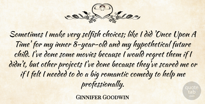 Ginnifer Goodwin Quote About Comedy, Felt, Future, Help, Inner: Sometimes I Make Very Selfish...