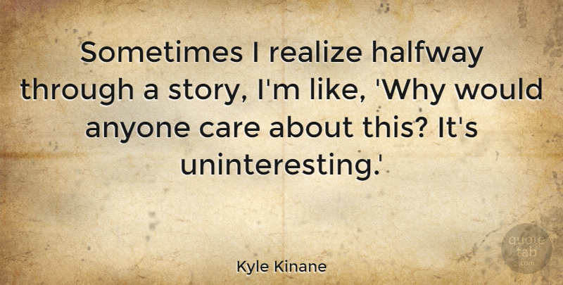 Kyle Kinane Quote About Halfway: Sometimes I Realize Halfway Through...