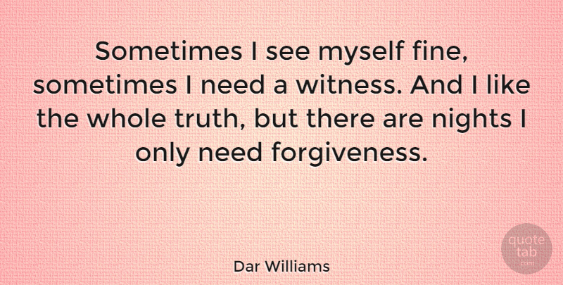 Dar Williams Quote About Forgiveness, Night, Needs: Sometimes I See Myself Fine...