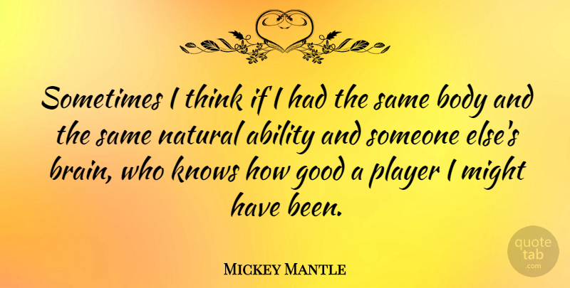 Mickey Mantle Quote About Player, Thinking, Brain: Sometimes I Think If I...