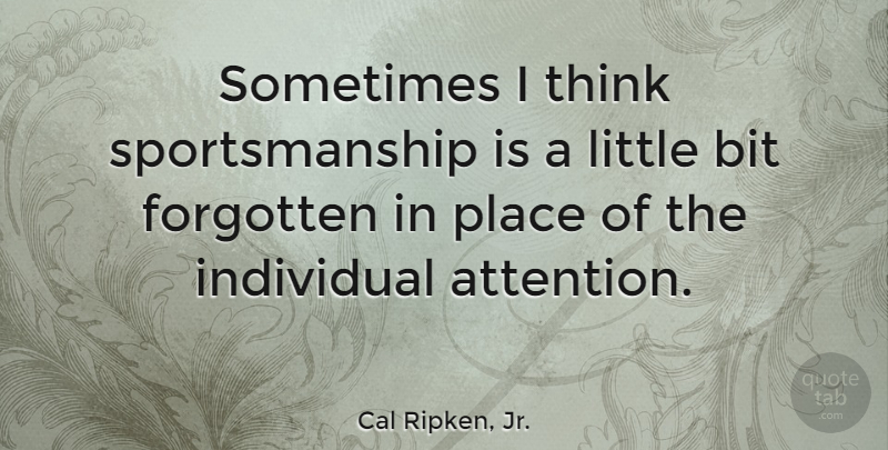 Cal Ripken, Jr. Quote About Thinking, Sportsmanship, Attention: Sometimes I Think Sportsmanship Is...