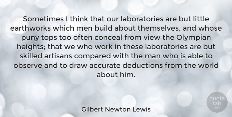 Gilbert Newton Lewis Quote About Accurate, Build, Compared, Conceal, Draw: Sometimes I Think That Our...