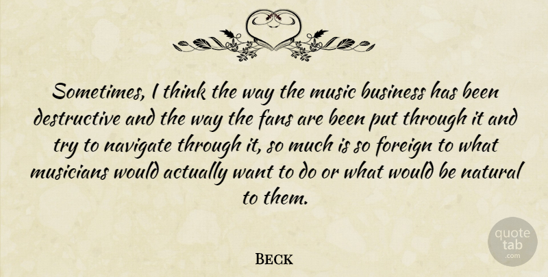Beck Quote About Thinking, Trying, Fans: Sometimes I Think The Way...