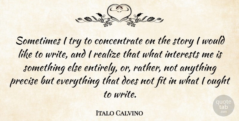 Italo Calvino Quote About Fit, Ought, Precise: Sometimes I Try To Concentrate...