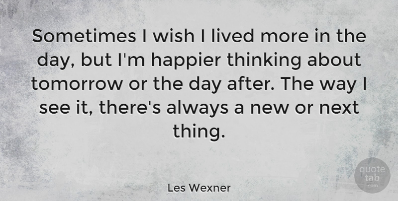 Les Wexner Quote About Thinking, Wish, Way: Sometimes I Wish I Lived...