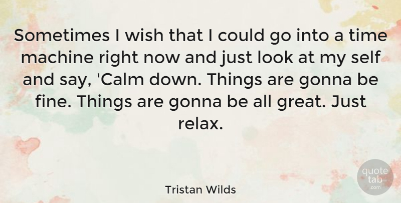 Tristan Wilds Quote About Self, Relax, Wish: Sometimes I Wish That I...