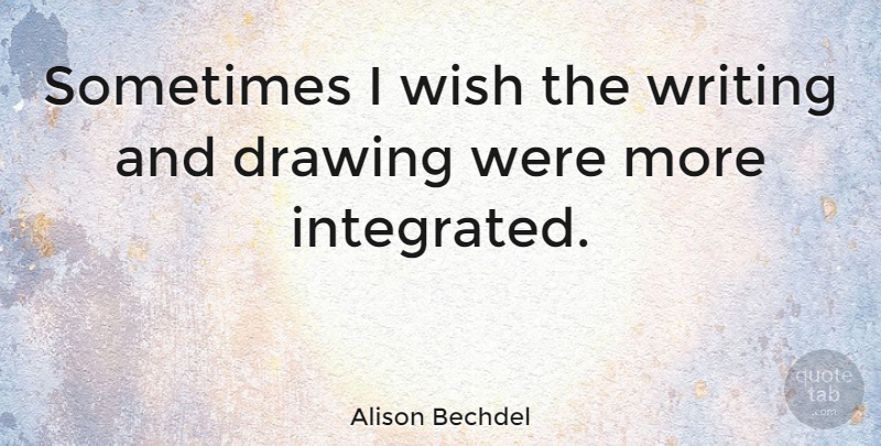 Alison Bechdel Quote About Writing, Drawing, Wish: Sometimes I Wish The Writing...