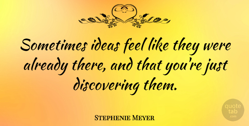 Stephenie Meyer Quote About Ideas, Sometimes, Feels: Sometimes Ideas Feel Like They...
