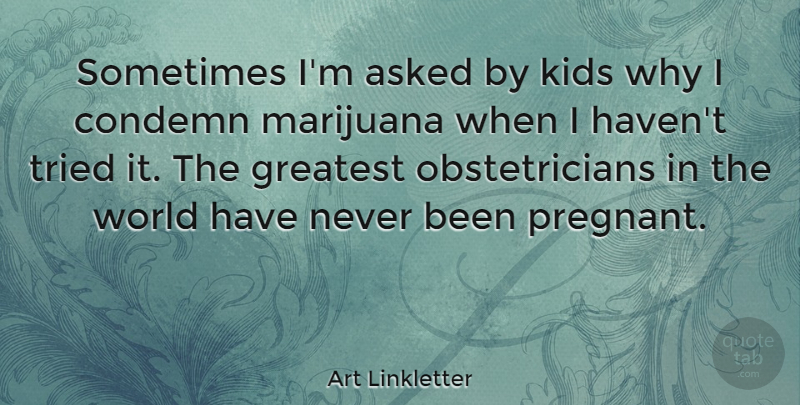 Art Linkletter Quote About Kids, Marijuana, Empathy: Sometimes Im Asked By Kids...